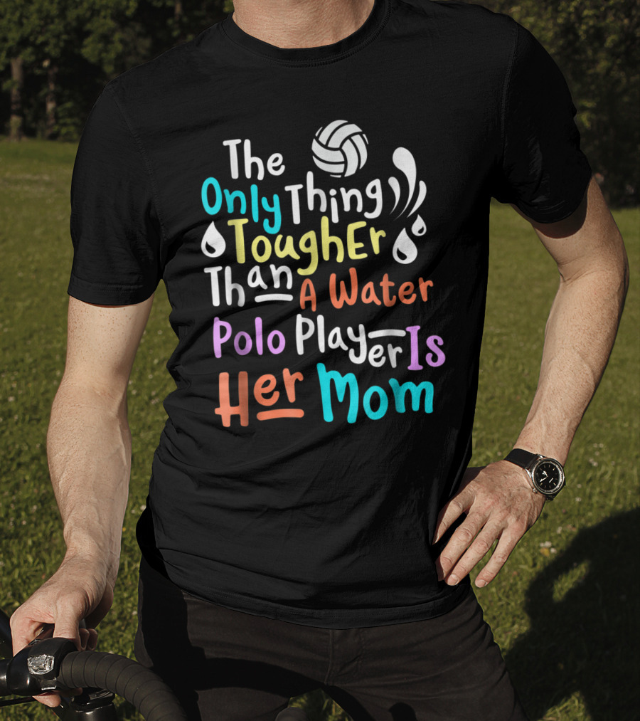 The Only Thing Tougher Than A Water Polo Player Is Her Mom T-Shirt