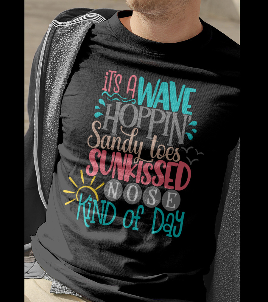 It's A Wave Hoppin Sandy Toes Sunkissed Nose Kind Of Day T-Shirt