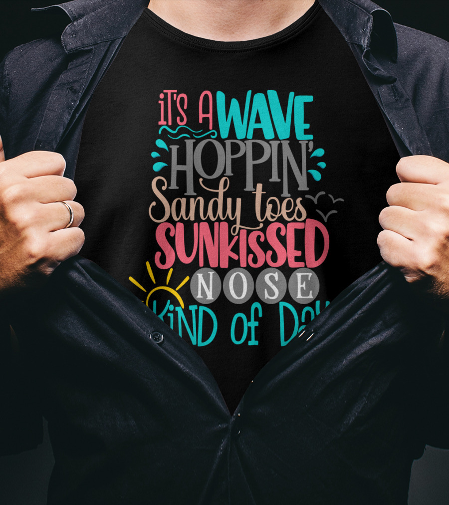 It's A Wave Hoppin Sandy Toes Sunkissed Nose Kind Of Day T-Shirt