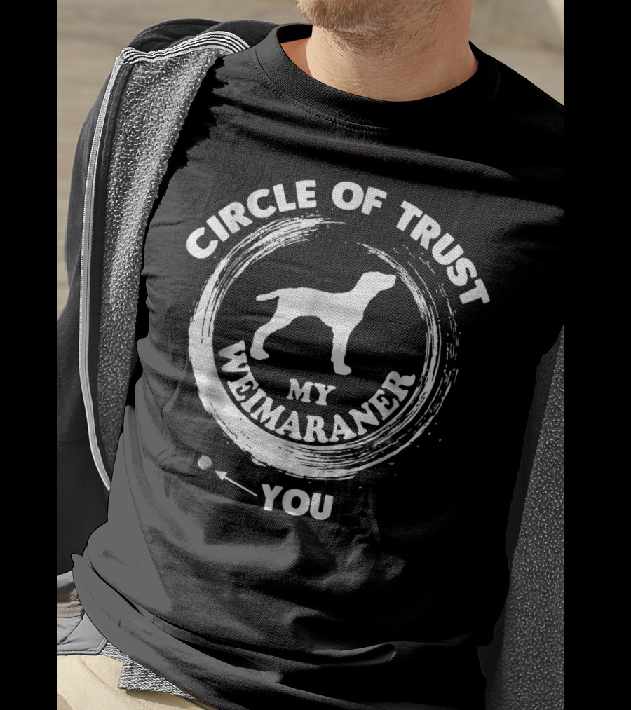 Circle Of Trust My Weimaraner You T-Shirt