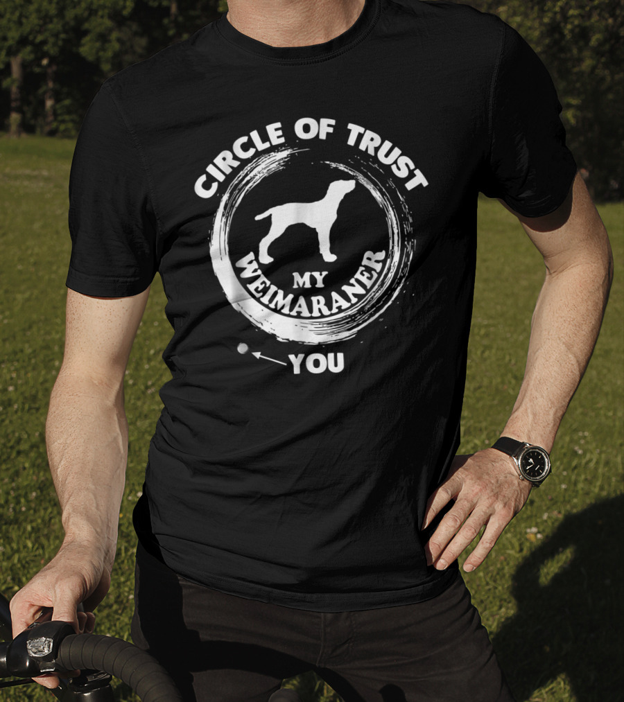 Circle Of Trust My Weimaraner You T-Shirt