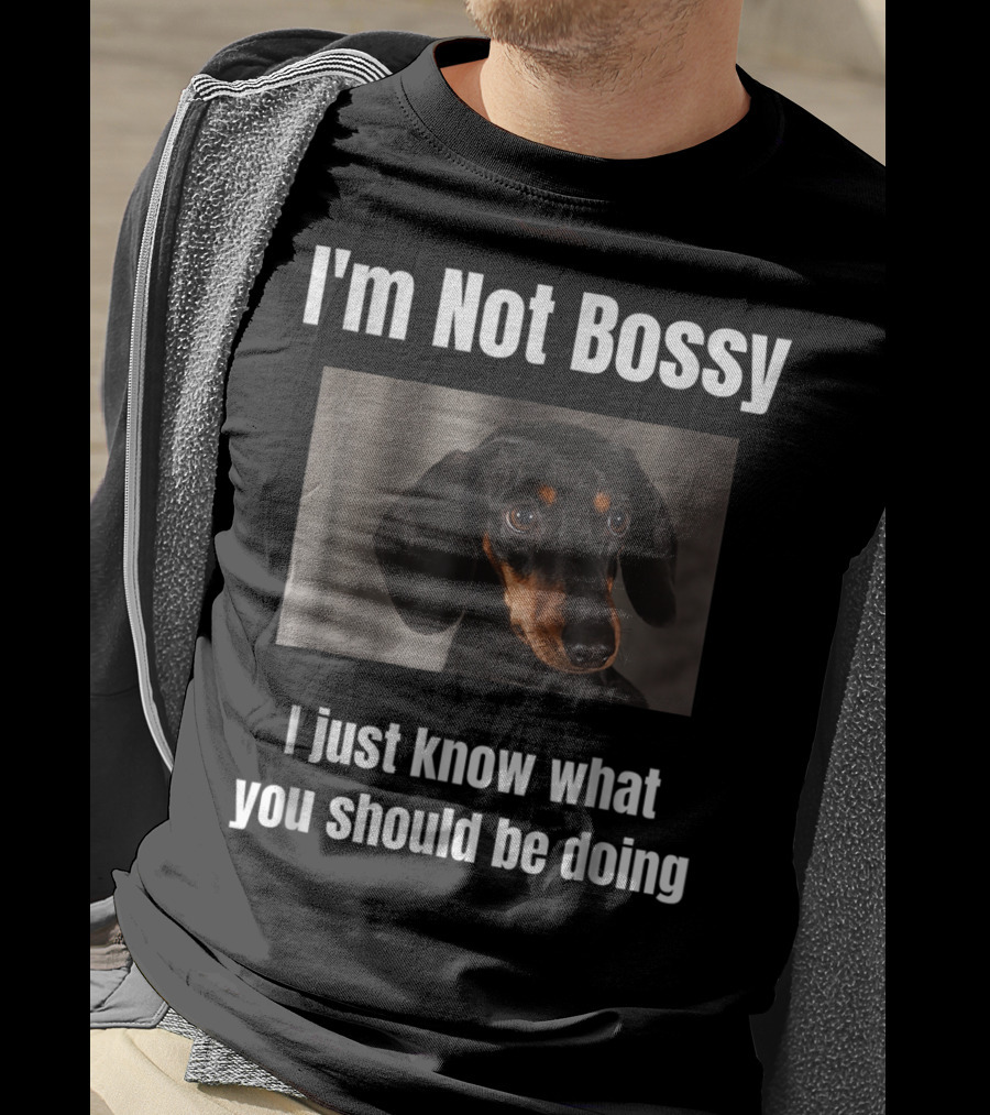 I'm Not Bossy Dachshund Weiner Dog Lovers Mom I Just Know What You Should Be Doing T-Shirt