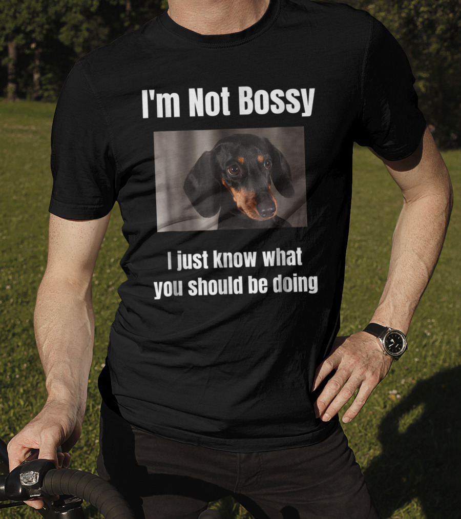 I'm Not Bossy Dachshund Weiner Dog Lovers Mom I Just Know What You Should Be Doing T-Shirt