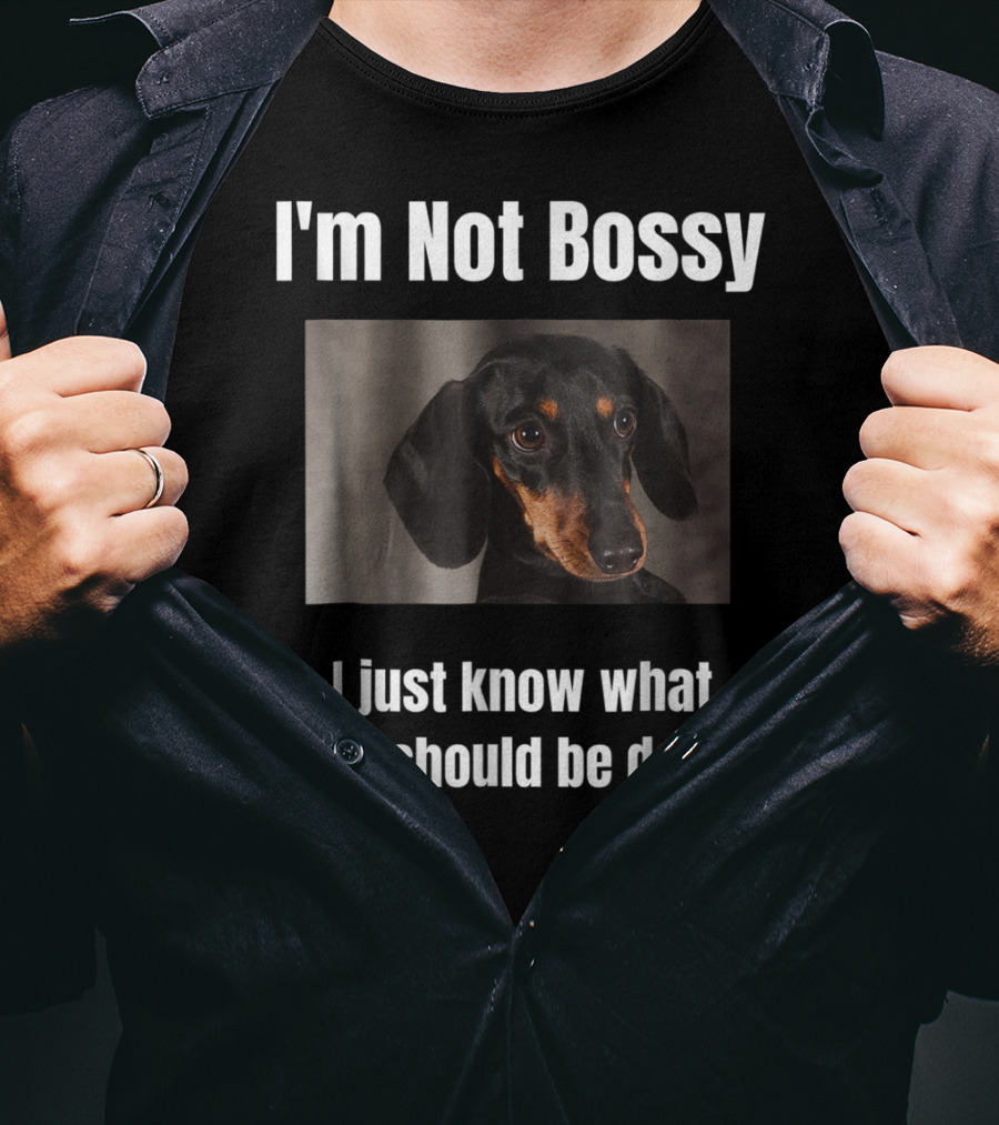 I'm Not Bossy Dachshund Weiner Dog Lovers Mom I Just Know What You Should Be Doing T-Shirt