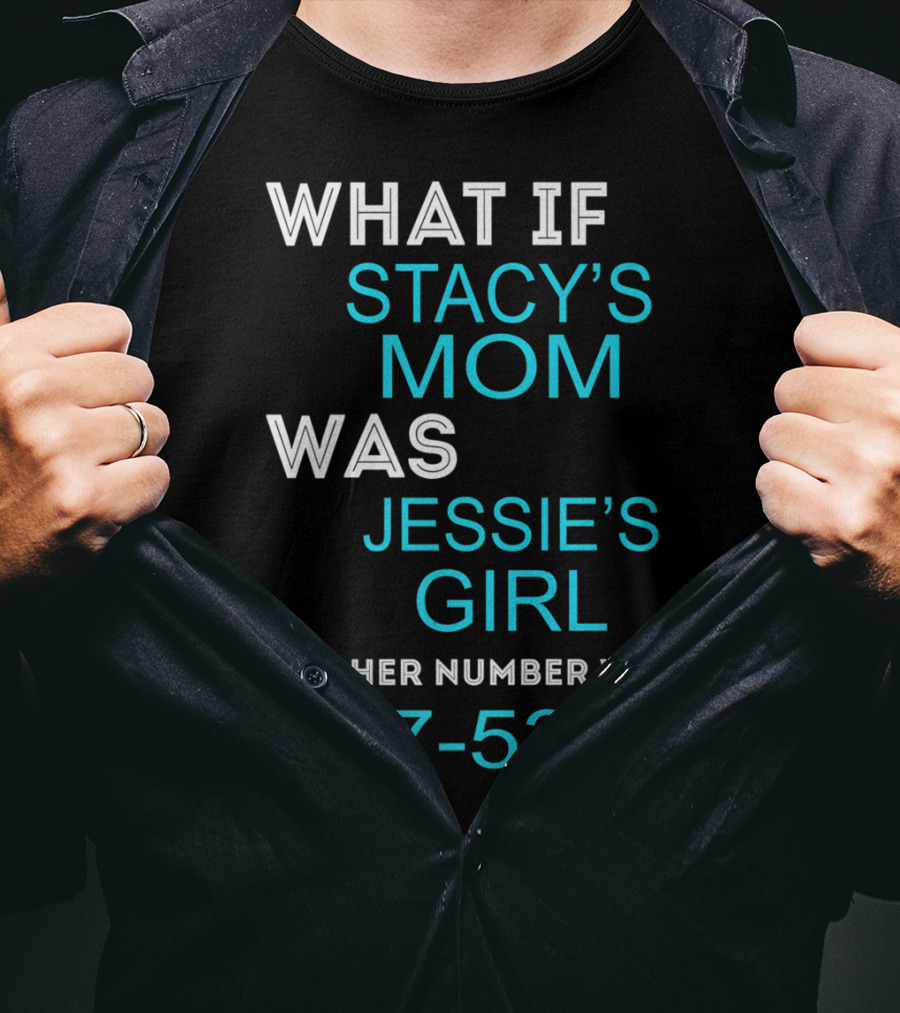 What If Stacy's Mom Was Jessie's Girl And Her Number Was 867-5309 T-Shirt