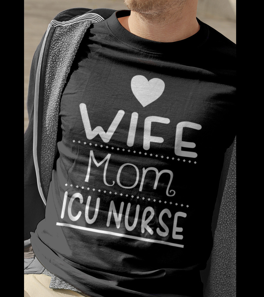 Wife Mom ICU Nurse Heart T-Shirt