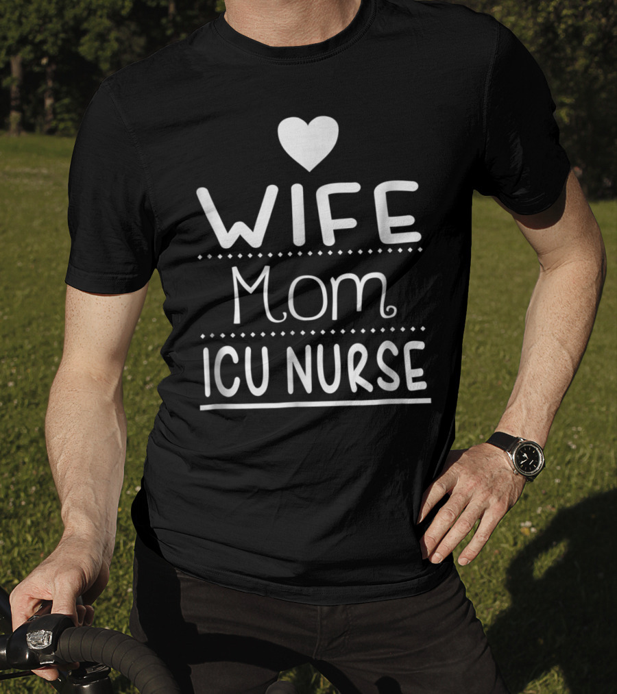 Wife Mom ICU Nurse Heart T-Shirt