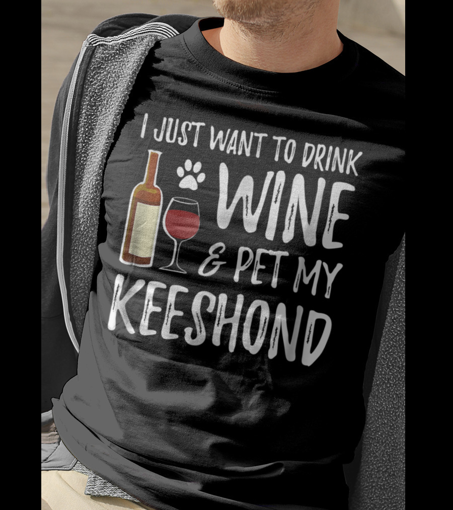I Just Want To Drink Wine And Pet My Keeshond Dog Mom Or Dog Dad T-Shirt