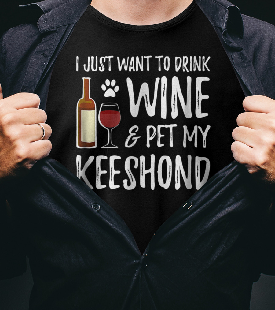 I Just Want To Drink Wine And Pet My Keeshond Dog Mom Or Dog Dad T-Shirt