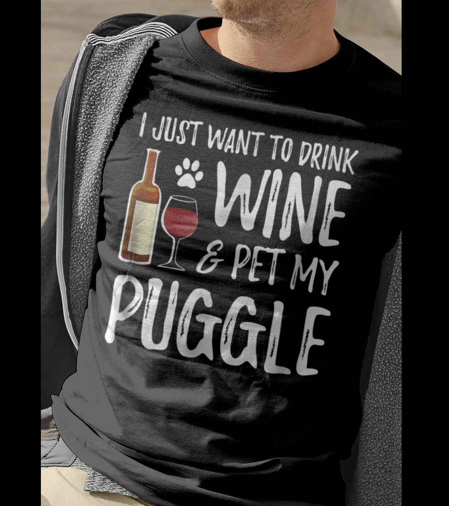 I Just Want To Drink Wine And Pet My Puggle Funny Dog Mom Or Dog Dad T-Shirt