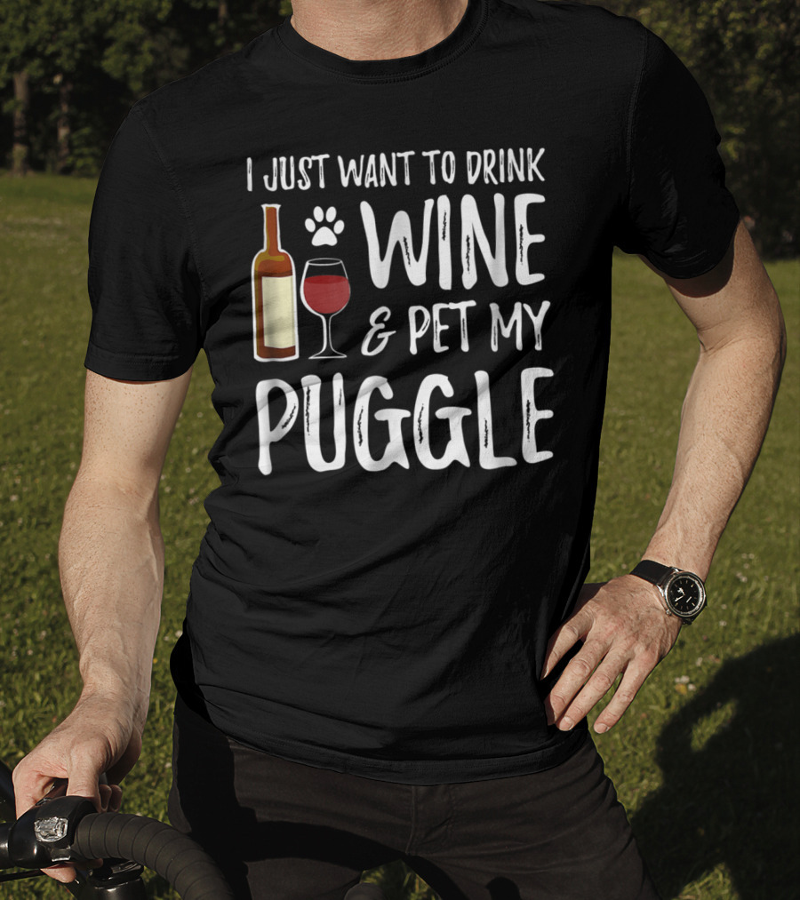 I Just Want To Drink Wine And Pet My Puggle Funny Dog Mom Or Dog Dad T-Shirt