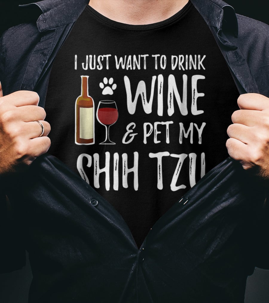 I Just Want To Drink Wine And Pet My Shih Tzu Dog Mom Or Dog Dad Idea84 T-Shirt
