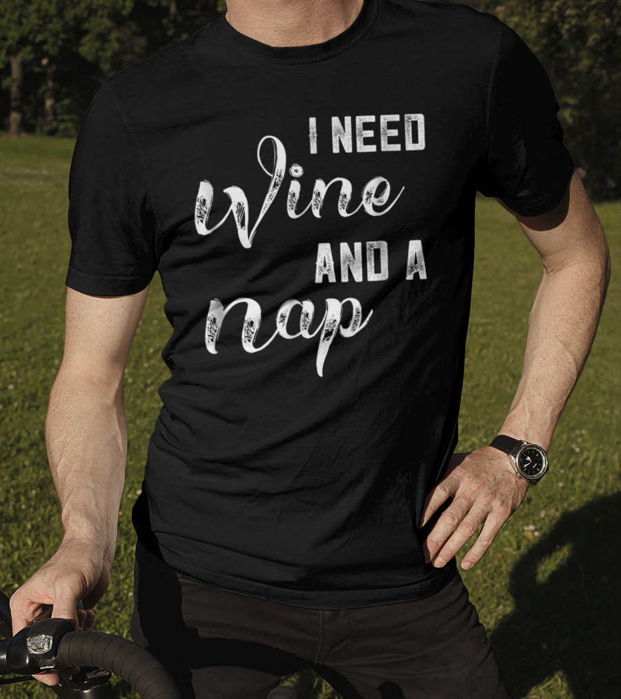 I Need Wine And A Nap Funny Mom Wine Lover97 T-Shirt