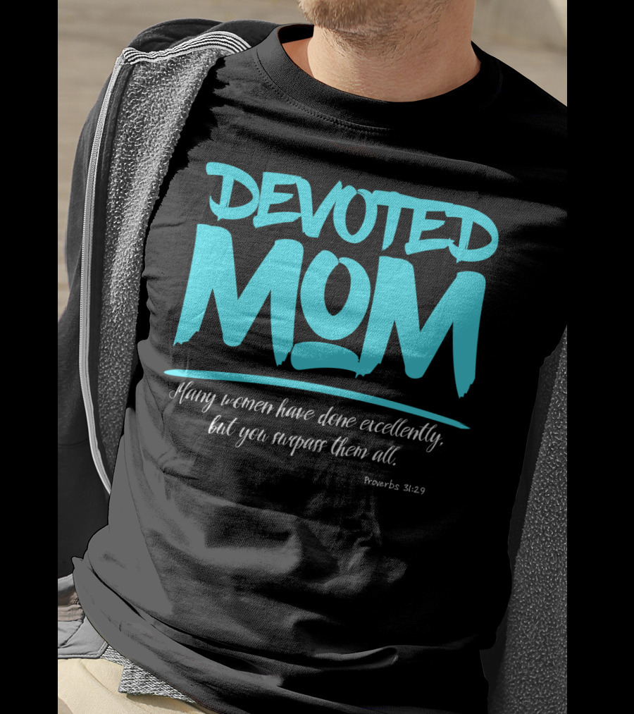 Devoted Mom Many Women Have Done Excellently Proverbs 31:29 T-Shirt