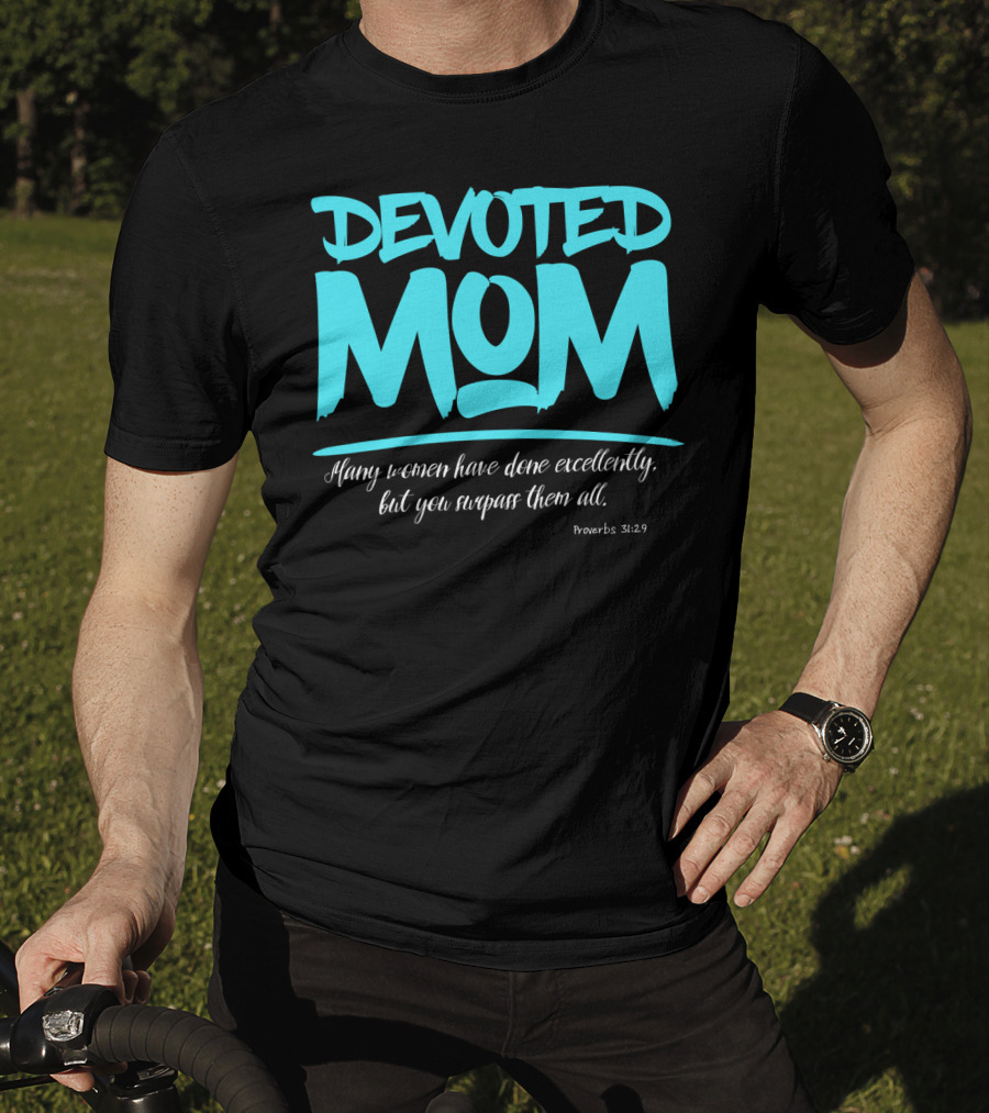 Devoted Mom Many Women Have Done Excellently Proverbs 31:29 T-Shirt