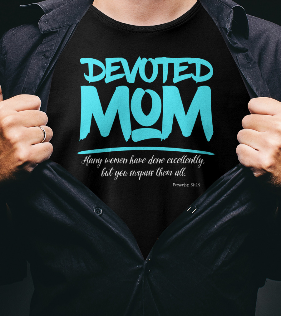 Devoted Mom Many Women Have Done Excellently Proverbs 31:29 T-Shirt
