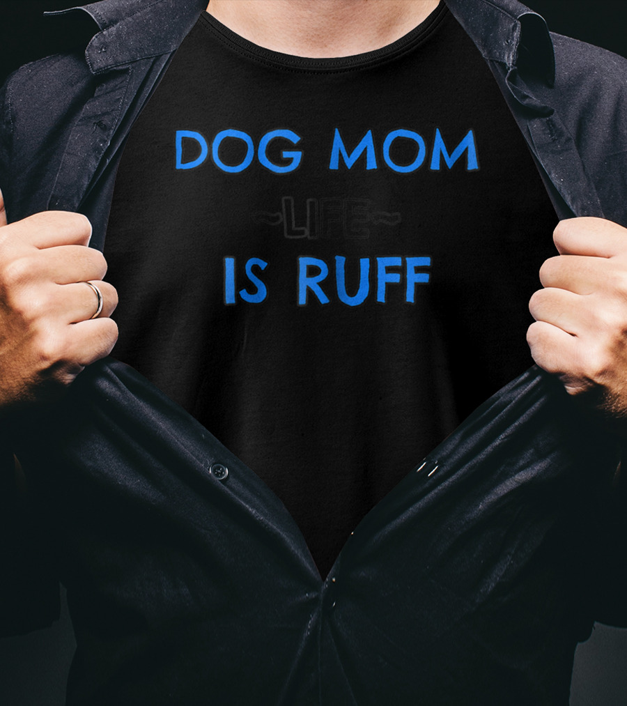 Dog Mom Life Is Ruff 69 T-Shirt