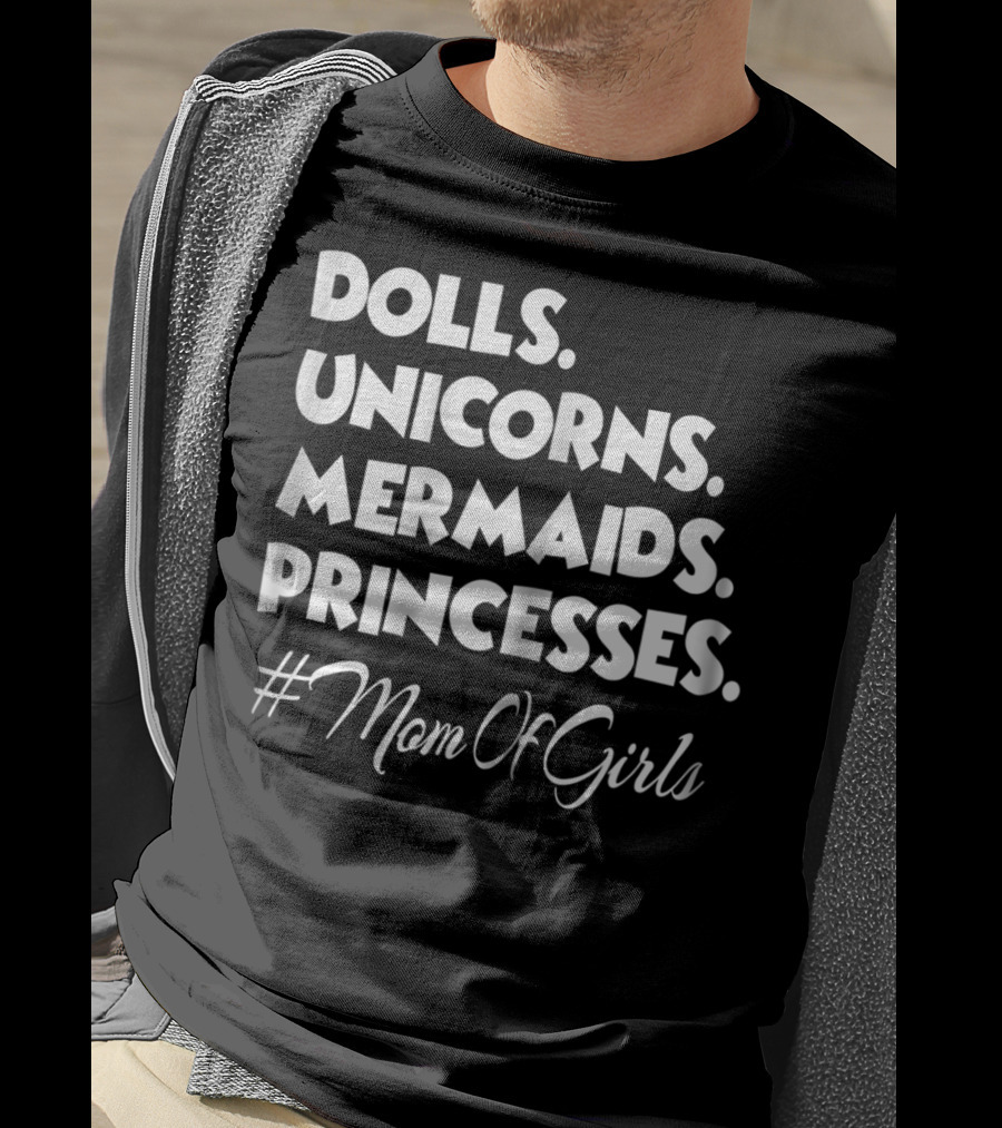 Dolls Unicorns Mermaids Princesses #MomOfGirls T-Shirt