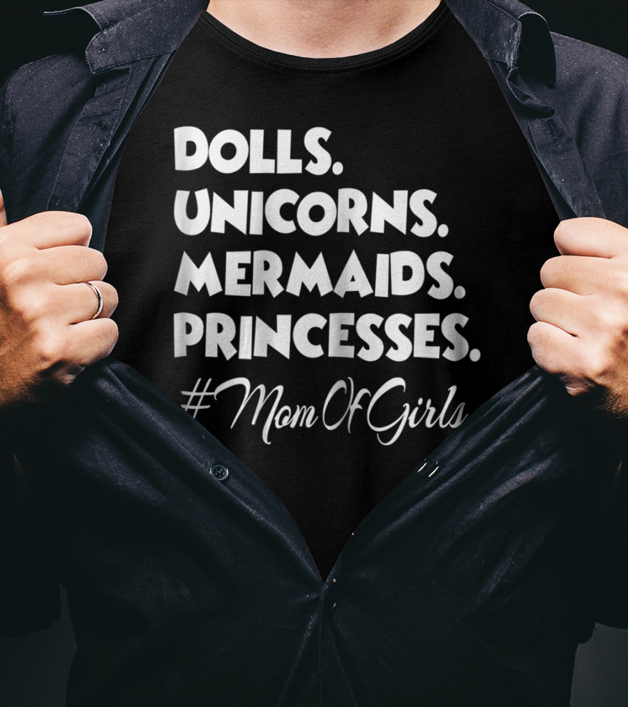 Dolls Unicorns Mermaids Princesses #MomOfGirls T-Shirt