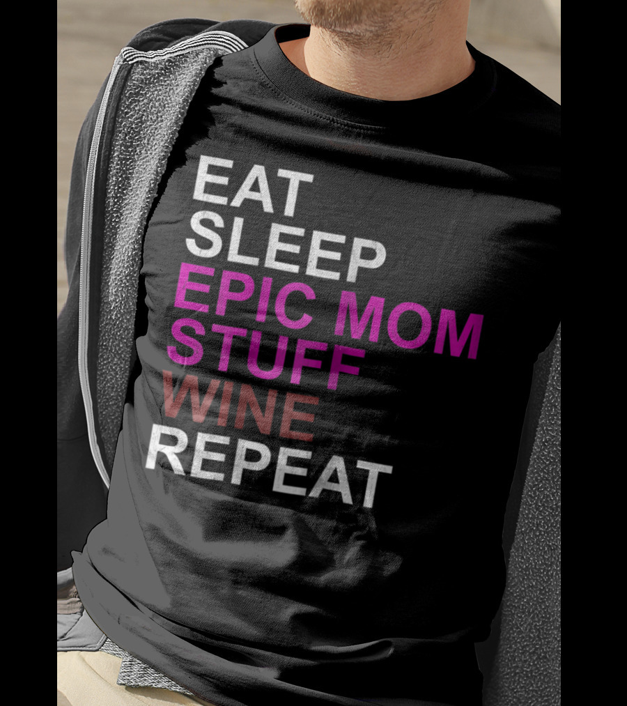 Eat Sleep Epic Mom Stuff Wine Repeat For Mothers94 T-Shirt