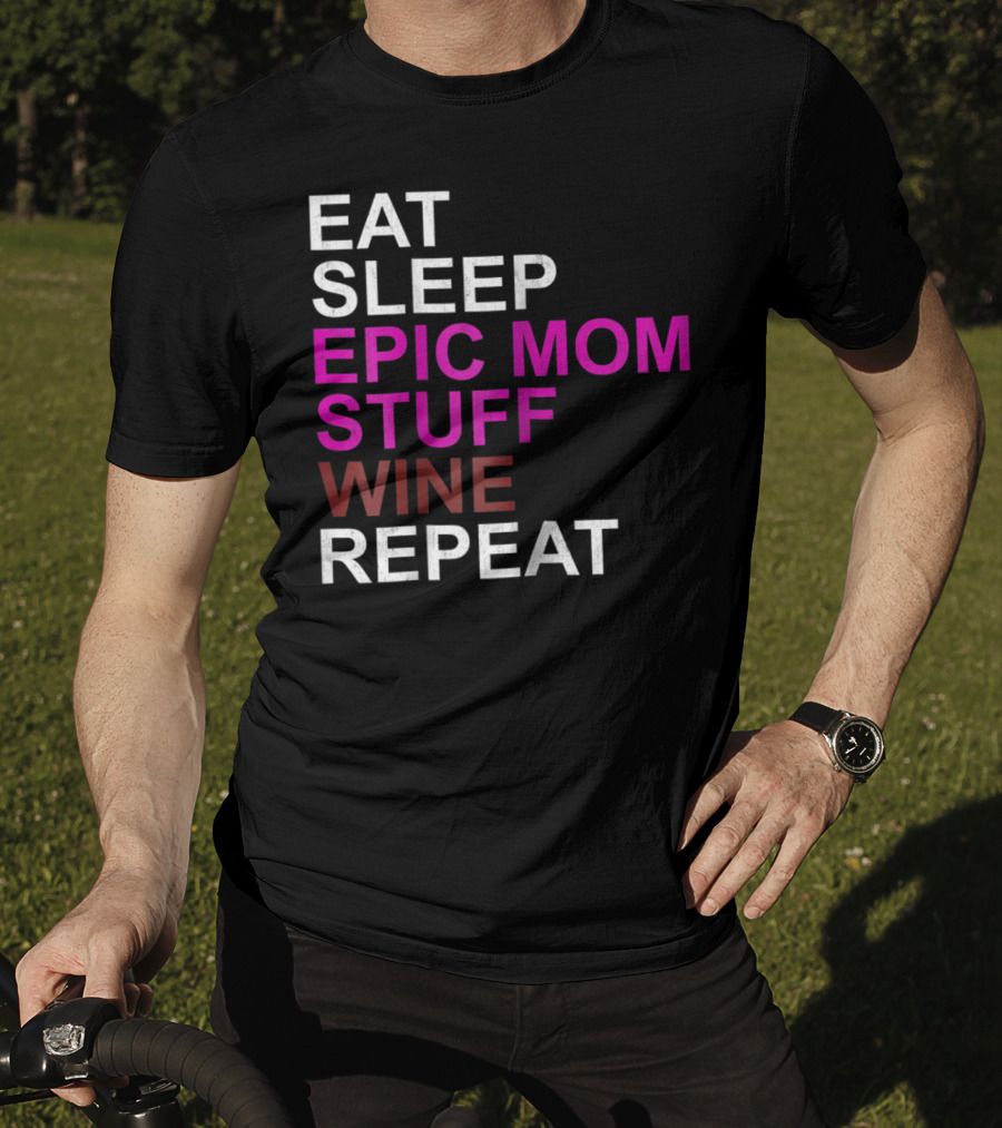 Eat Sleep Epic Mom Stuff Wine Repeat For Mothers94 T-Shirt