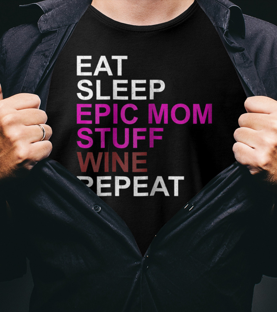 Eat Sleep Epic Mom Stuff Wine Repeat For Mothers94 T-Shirt
