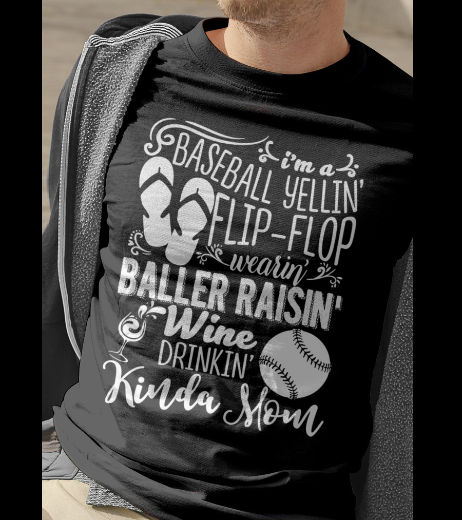 I'm A Baseball Yellin' Flip-Flop Wearin' Baller Raisin' Wine Drinkin' Kinda Mom T-Shirt