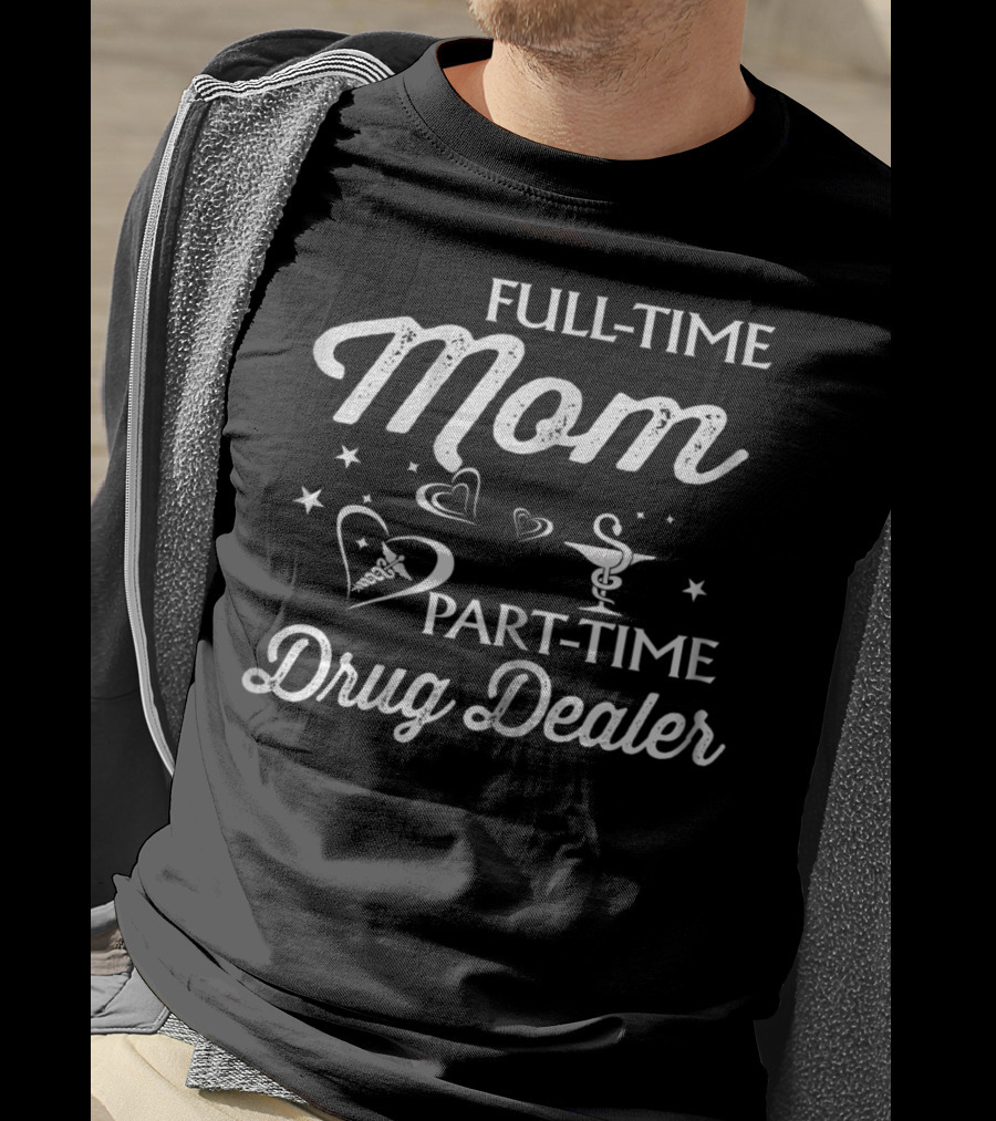 Full-Time Mom Part-Time Drug Dealer With Heart And Medical Symbols T-Shirt