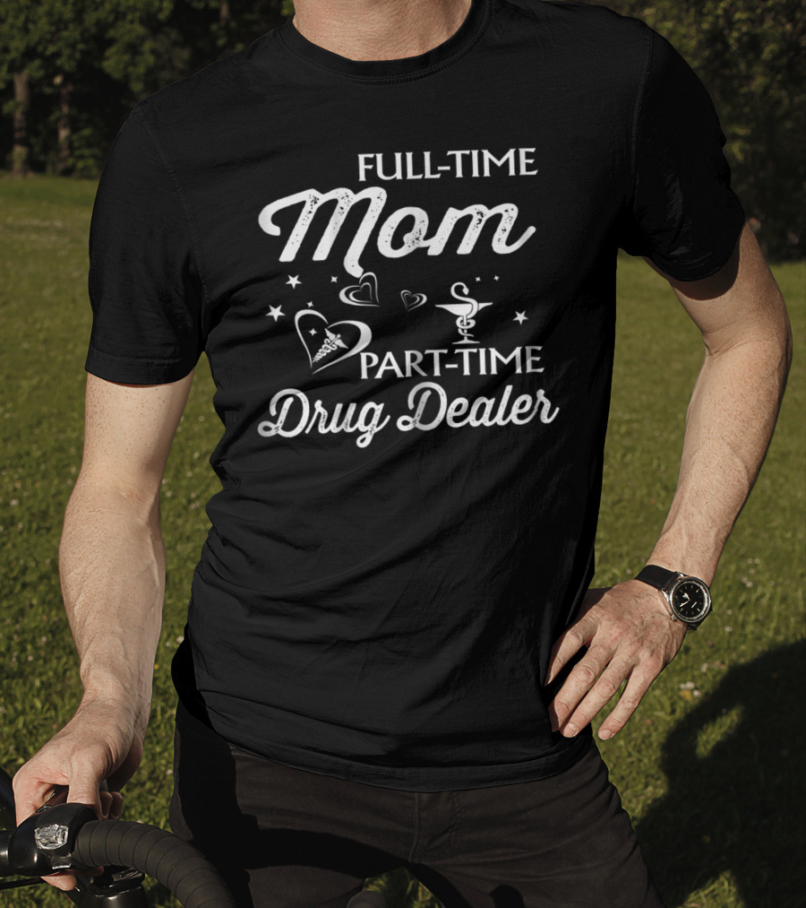 Full-Time Mom Part-Time Drug Dealer With Heart And Medical Symbols T-Shirt
