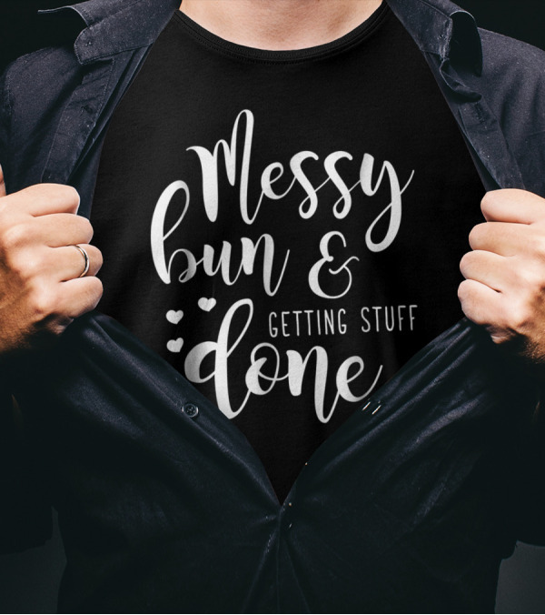 Messy Bun Getting Stuff Done Hearts T-Shirt