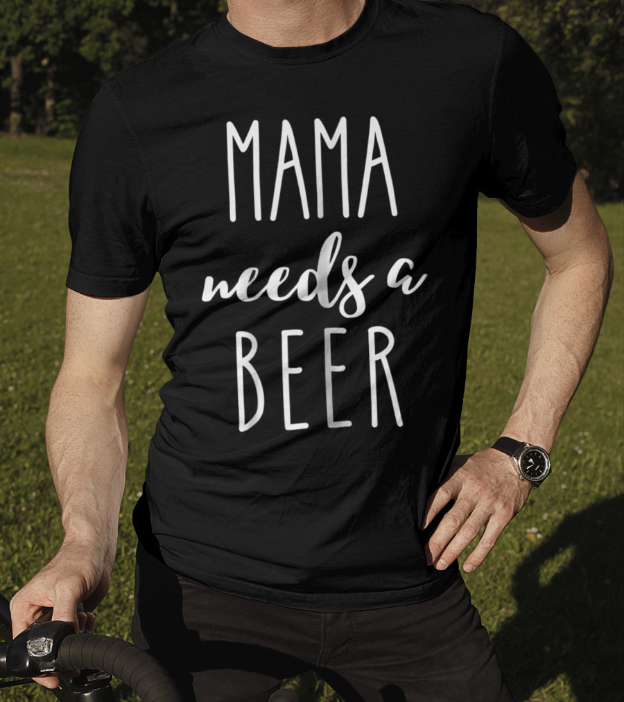 Mama Needs A Beer Funny Mom Mother Mommy Mama T-Shirt