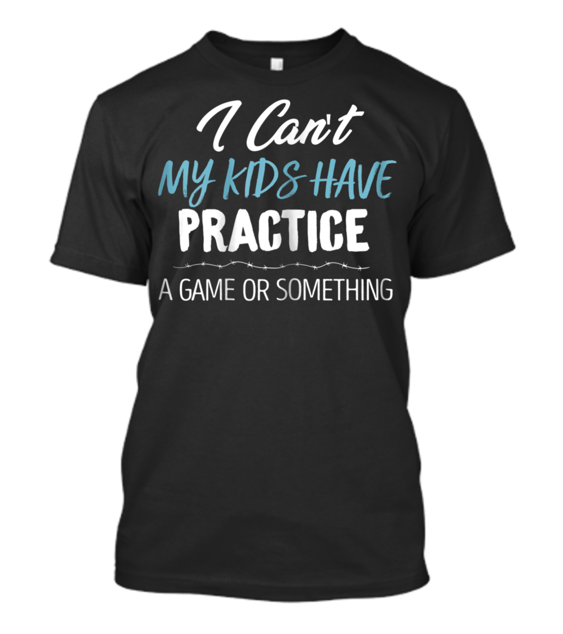I Can't My Kids Have Practice A Game Or Something Funny Mom Baseball Football Hockey Sports Saying T-Shirt