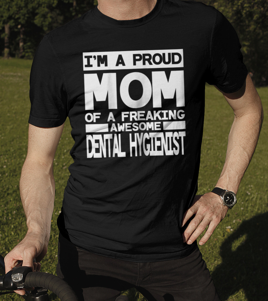 I'm A Proud Mom Of A Freaking Awesome Dental Hygienist T-Shirt