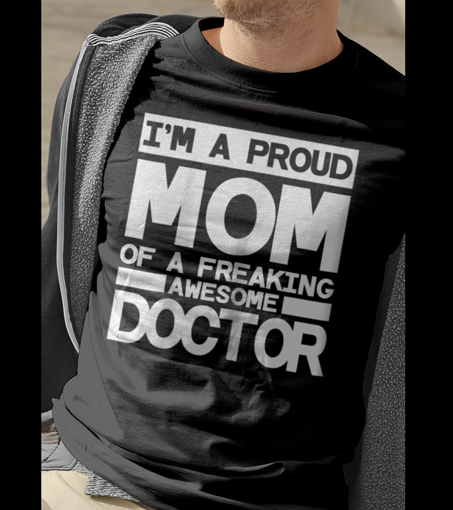 I'm A Proud Mom Of A Freaking Awesome Doctor T-Shirt