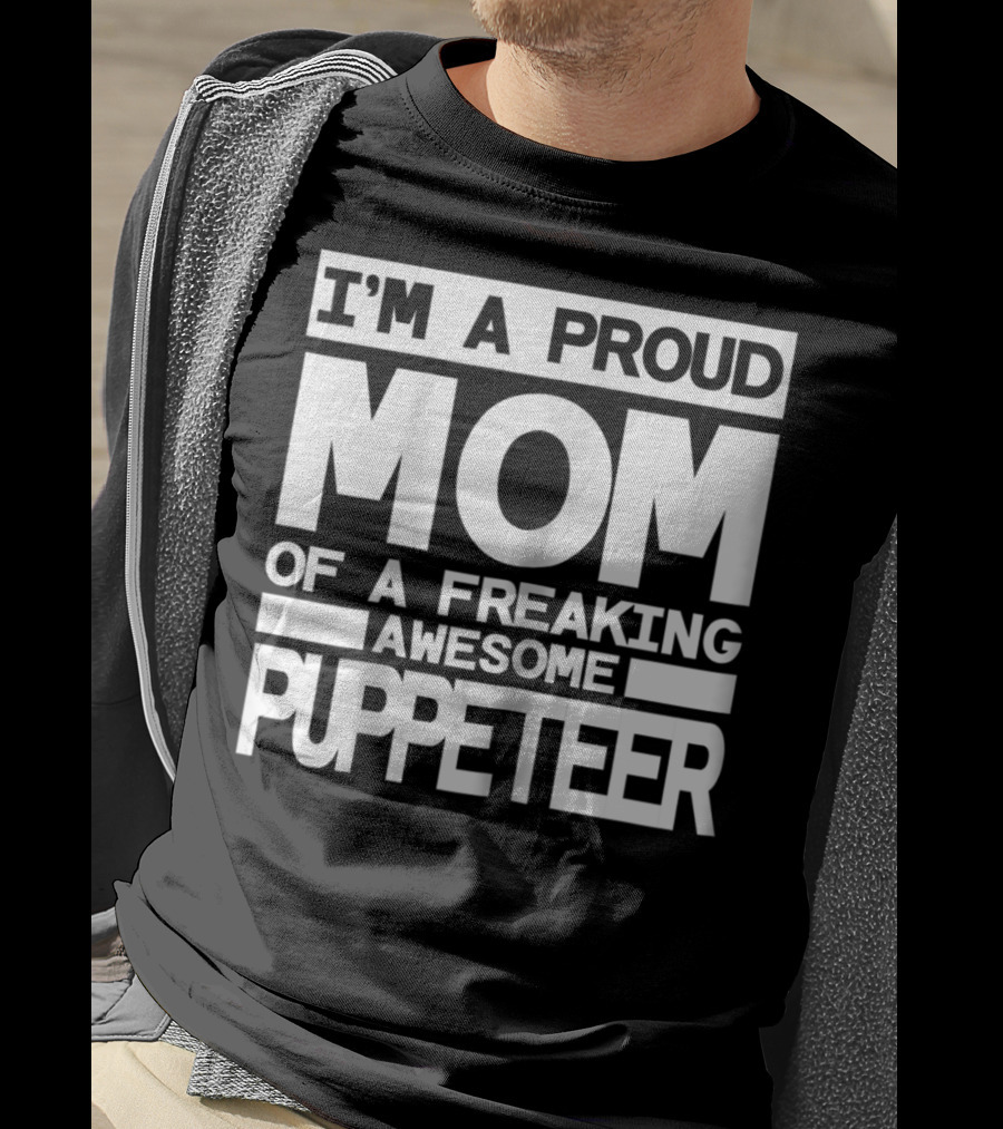 I'm A Proud Mom Of A Freaking Awesome Puppeteer T-Shirt