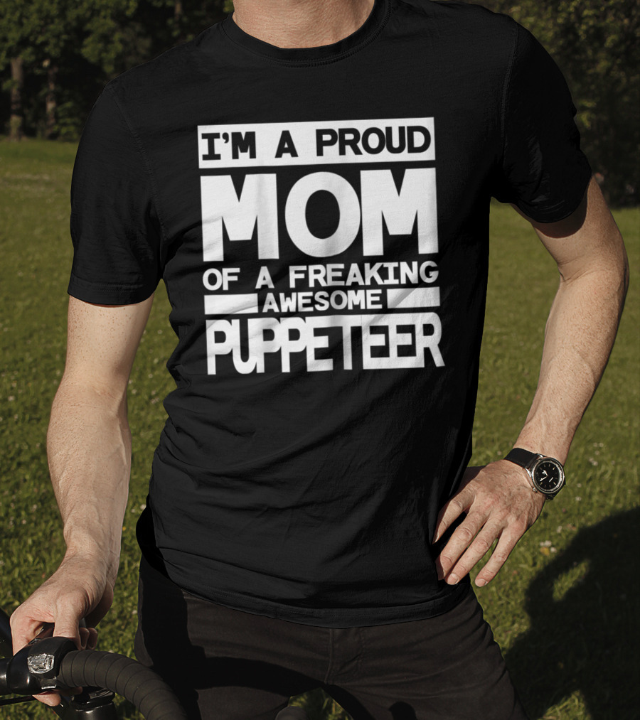 I'm A Proud Mom Of A Freaking Awesome Puppeteer T-Shirt