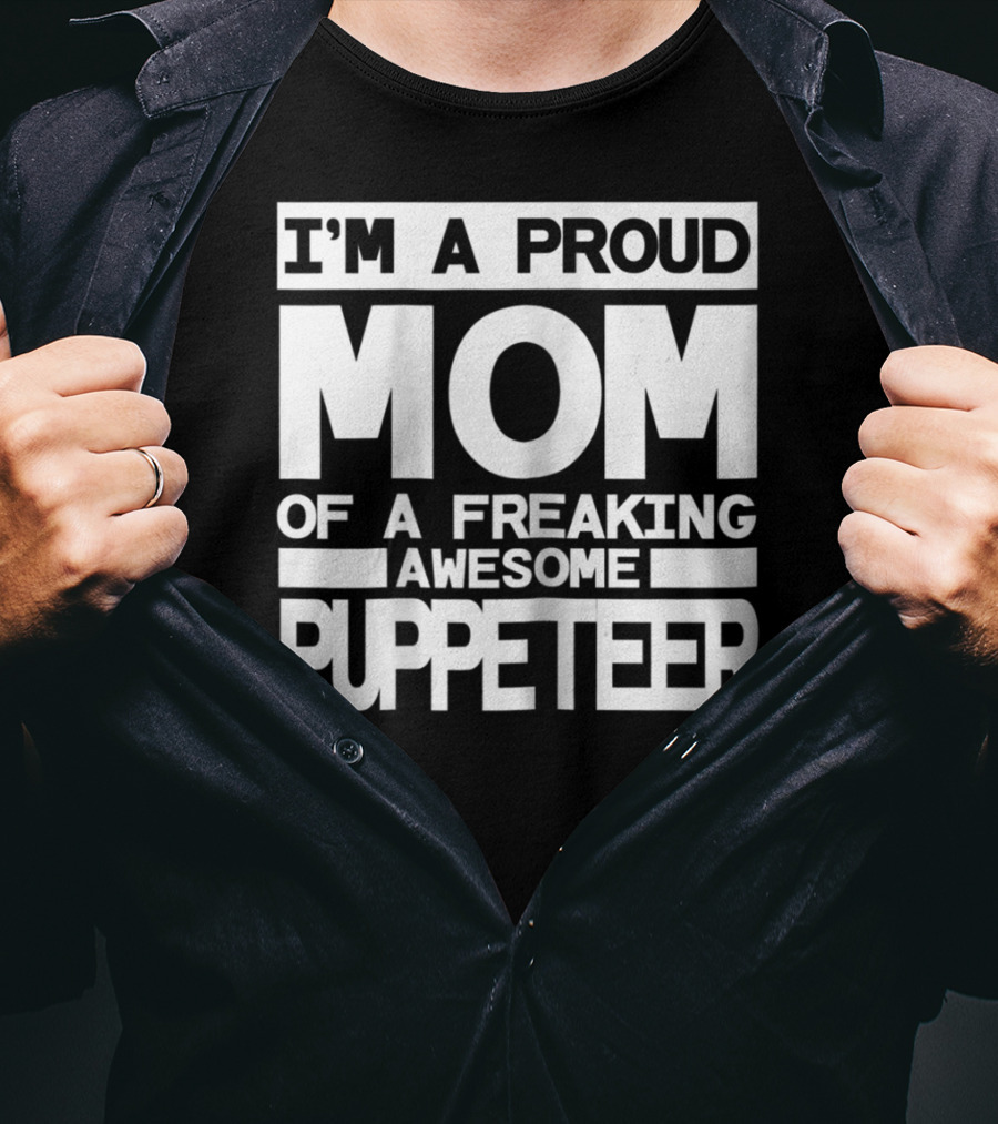 I'm A Proud Mom Of A Freaking Awesome Puppeteer T-Shirt