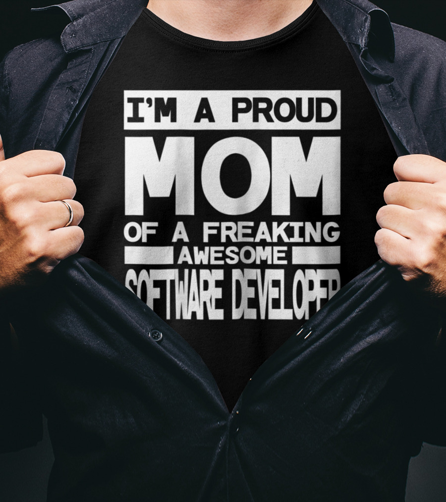 I'm A Proud Mom Of A Freaking Awesome Software Developer T-Shirt