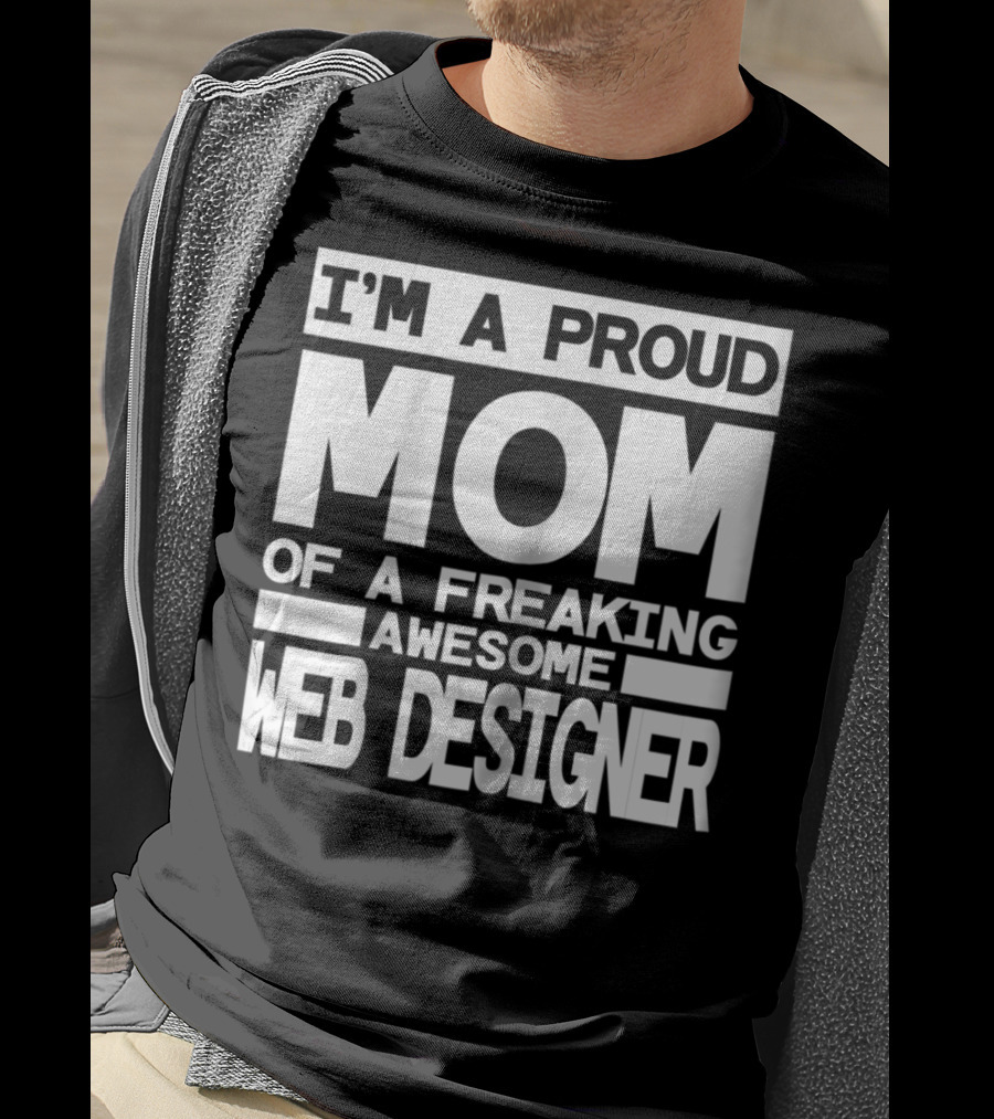 I'm A Proud Mom Of A Freaking Awesome Web Designer T-Shirt