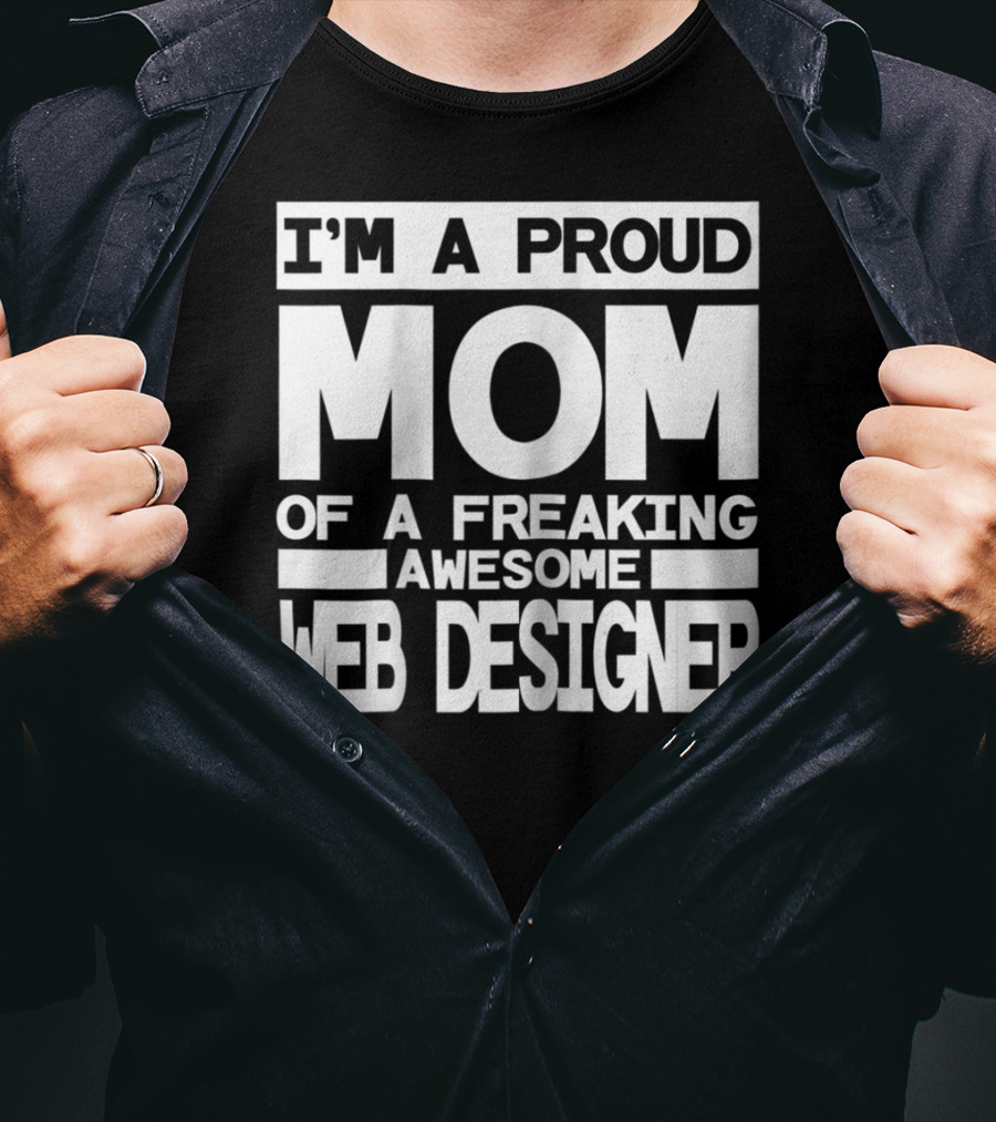 I'm A Proud Mom Of A Freaking Awesome Web Designer T-Shirt