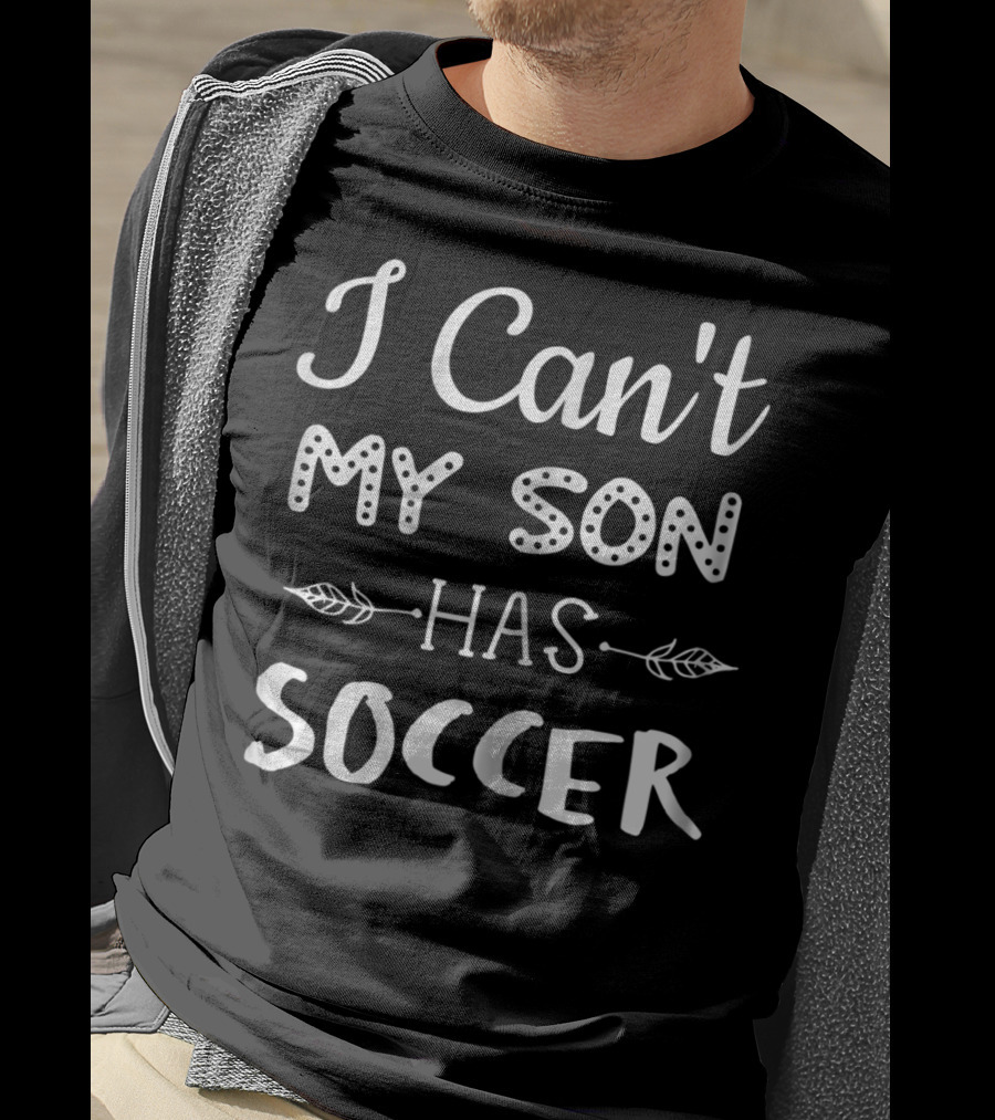 Funny Soccer Mom I Can't My Son Has Soccer T-Shirt