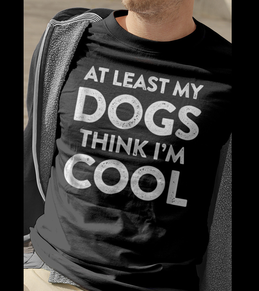 At Least My Dogs Think I'm Cool Dog Mom Dad Funny T-Shirt