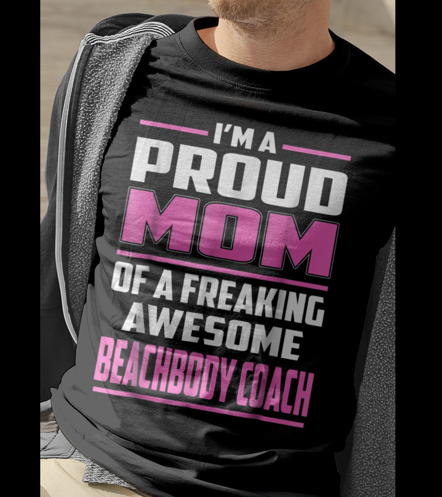 I'm A Proud Mom Of A Freaking Awesome Beachbody Coach T-Shirt