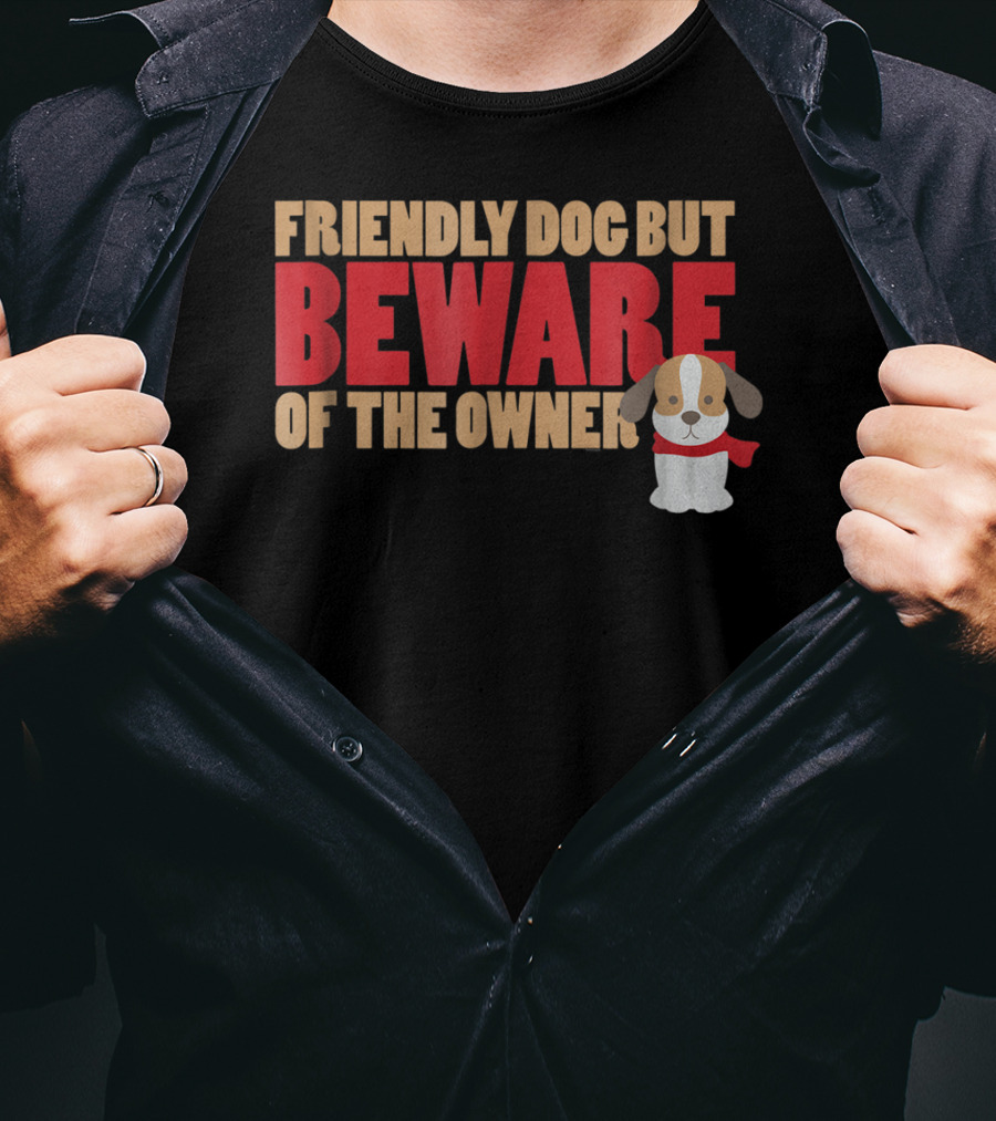 Friendly Dog But Beware Of The Owner Cute Dog Mom Or Dad T-Shirt