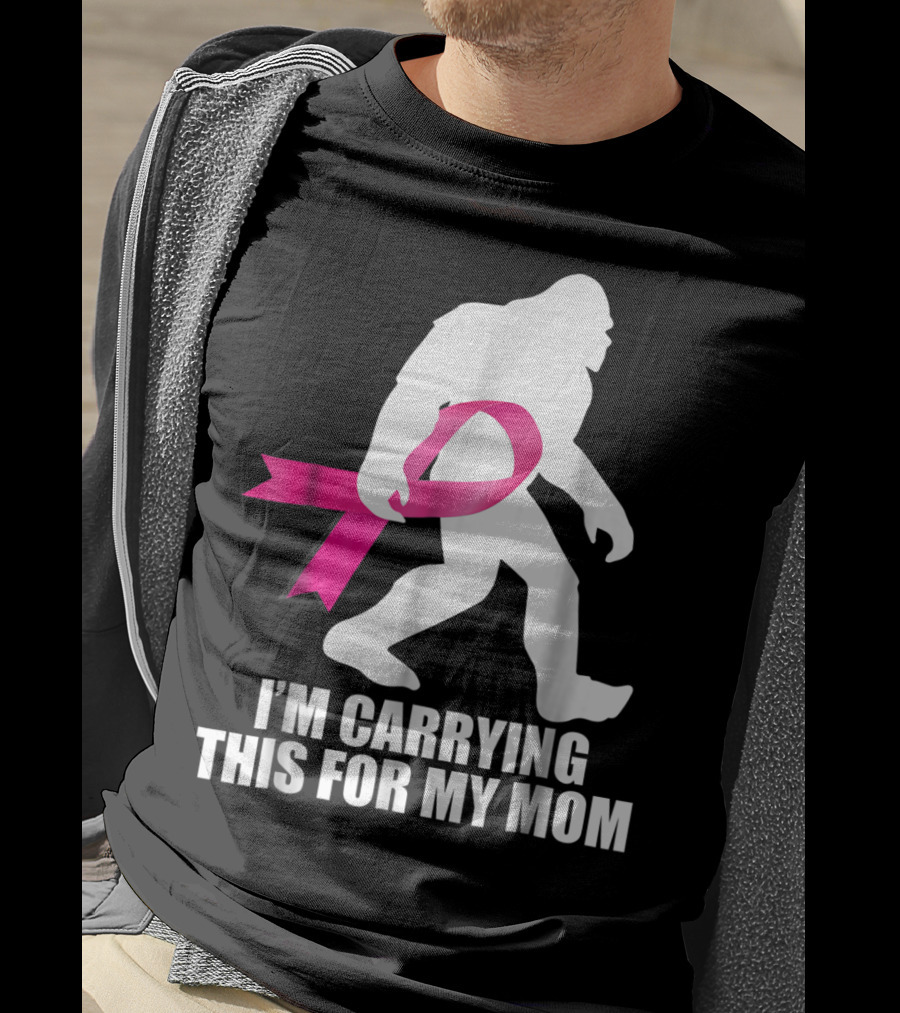 Bigfoot Breast Cancer Awareness I'm Carrying This For My Mom T-Shirt