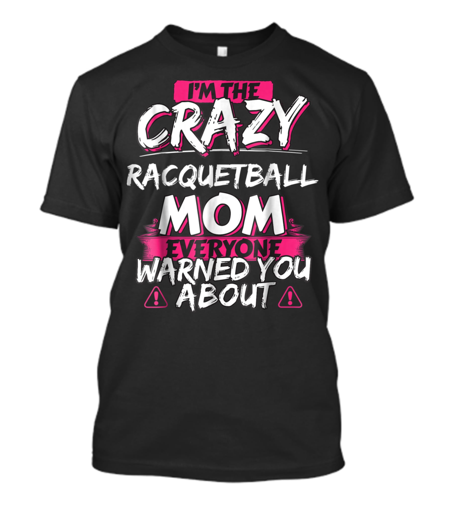 I'm The Crazy Racquetball Mom Everyone Warned You About T-Shirt