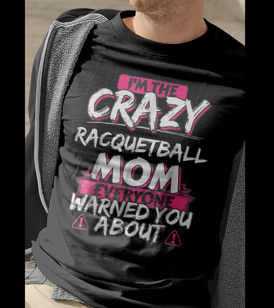 I'm The Crazy Racquetball Mom Everyone Warned You About T-Shirt