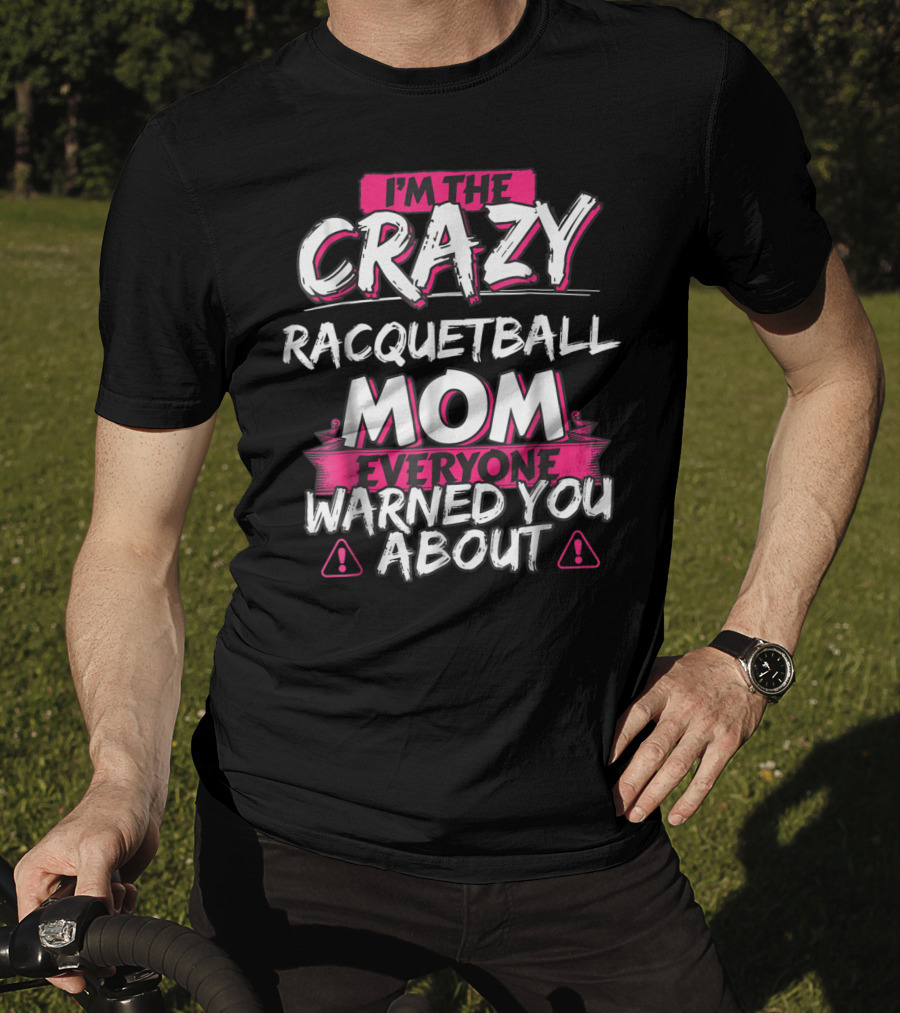 I'm The Crazy Racquetball Mom Everyone Warned You About T-Shirt