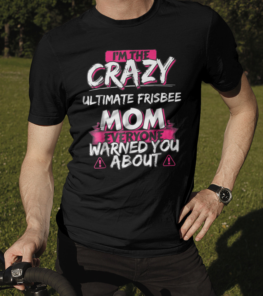 I'm The Crazy Ultimate Frisbee Mom Everyone Warned You About T-Shirt