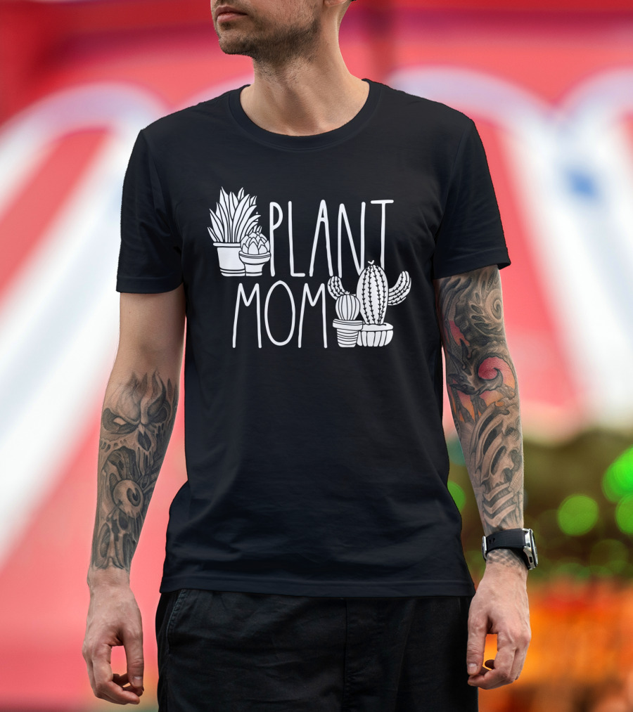 Plant Mom Cute Plant Lover Cactus And Succulents T-Shirt